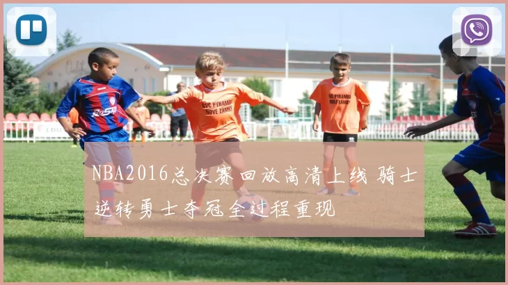 NBA2016总决赛回放高清上线 骑士逆转勇士夺冠全过程重现