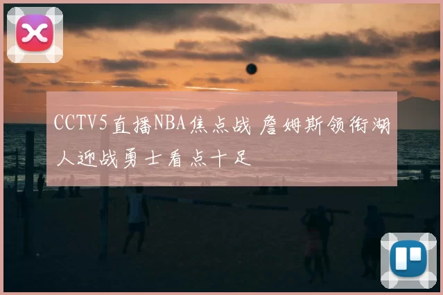 CCTV5直播NBA焦点战 詹姆斯领衔湖人迎战勇士看点十足
