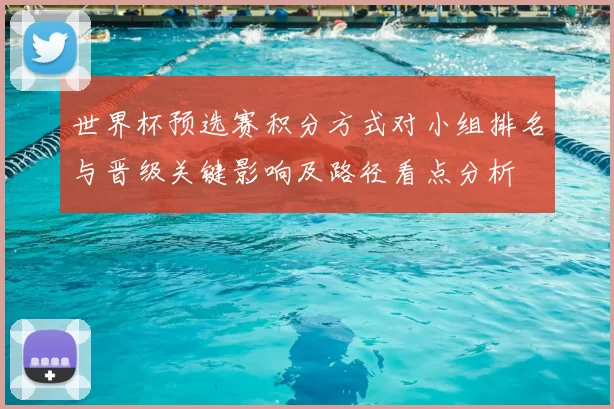 世界杯预选赛积分方式对小组排名与晋级关键影响及路径看点分析